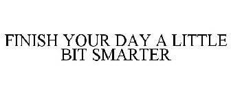 FINISH YOUR DAY A LITTLE BIT SMARTER
