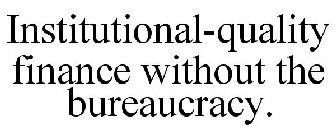 INSTITUTIONAL-QUALITY FINANCE WITHOUT THE BUREAUCRACY.