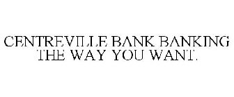 CENTREVILLE BANK BANKING THE WAY YOU WANT.