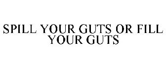 SPILL YOUR GUTS OR FILL YOUR GUTS
