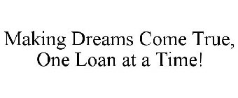 MAKING DREAMS COME TRUE, ONE LOAN AT A TIME!