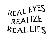 REAL EYES REALIZE REAL LIES