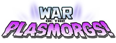 WAR OF THE PLASMORGS!