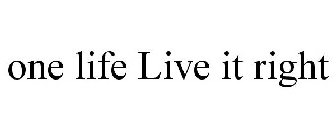 ONE LIFE LIVE IT RIGHT