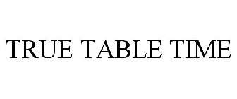 TRUE TABLE TIME