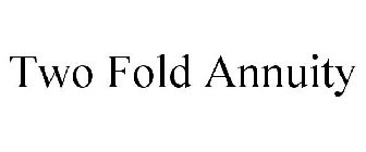 TWO FOLD ANNUITY