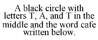 A BLACK CIRCLE WITH LETTERS T, A, AND T IN THE MIDDLE AND THE WORD CAFE WRITTEN BELOW.