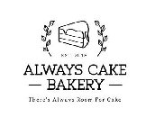 EST. 2018 ALWAYS CAKE BAKERY THERE'S ALWAYS ROOM FOR CAKE