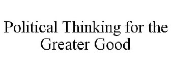 POLITICAL THINKING FOR THE GREATER GOOD