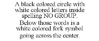 A BLACK COLORED CIRCLE WITH WHITE COLORED LETTERS INSIDE SPELLING NO GROUP. BELOW THOSE WORDS IS A WHITE COLORED FORK SYMBOL GOING ACROSS THE CENTER.