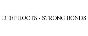 DEEP ROOTS - STRONG BONDS