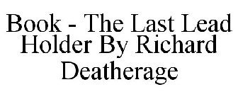 BOOK - THE LAST LEAD HOLDER BY RICHARD DEATHERAGE