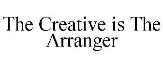 THE CREATIVE IS THE ARRANGER