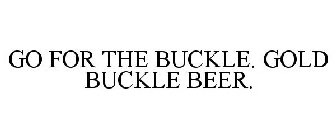 GOLD BUCKLE BEER GO FOR THE BUCKLE.