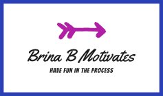 BRINA B MOTIVATES HAVE FUN IN THE PROCESS