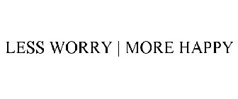 LESS WORRY | MORE HAPPY