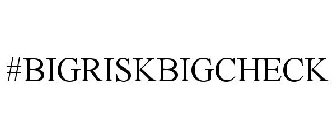 #BIGRISKBIGCHECK