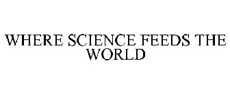 WHERE SCIENCE FEEDS THE WORLD