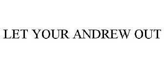 LET YOUR ANDREW OUT