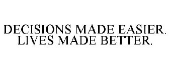 DECISIONS MADE EASIER. LIVES MADE BETTER.