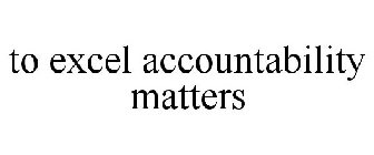 TO EXCEL ACCOUNTABILITY MATTERS