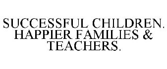 SUCCESSFUL CHILDREN. HAPPIER FAMILIES &TEACHERS.