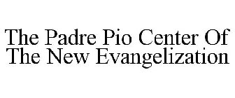 THE PADRE PIO CENTER OF THE NEW EVANGELIZATION