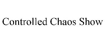 CONTROLLED CHAOS SHOW