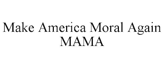 MAKE AMERICA MORAL AGAIN MAMA