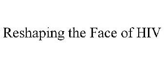 RESHAPING THE FACE OF HIV