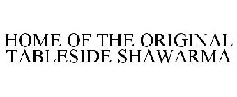 HOME OF THE ORIGINAL TABLESIDE SHAWARMA