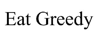 EAT GREEDY