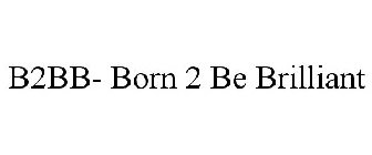B2BB- BORN 2 BE BRILLIANT