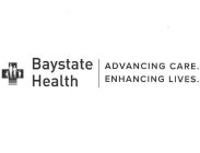 BAYSTATE HEALTH ADVANCING CARE. ENHANCING LIVES.