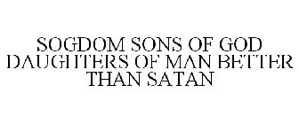 SOGDOM SONS OF GOD DAUGHTERS OF MAN BETTER THAN SATAN