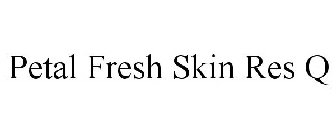 PETAL FRESH SKIN RES Q