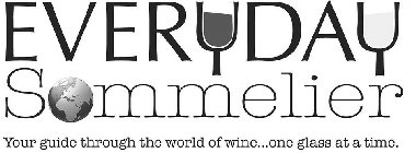 EVERYDAY SOMMELIER YOUR GUIDE THROUGH THE WORLD OF WINE...ONE GLASS AT A TIME.