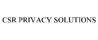 CSR PRIVACY SOLUTIONS