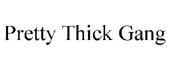 PRETTY THICK GANG