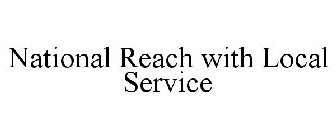 NATIONAL REACH WITH LOCAL SERVICE