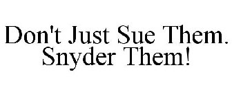 DON'T JUST SUE THEM. SNYDER THEM!