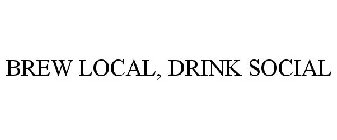 BREW LOCAL, DRINK SOCIAL