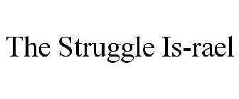 THE STRUGGLE IS-RAEL