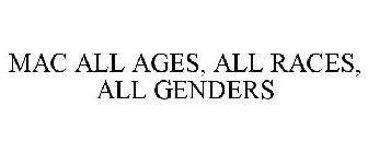 MAC ALL AGES, ALL RACES, ALL GENDERS