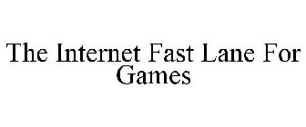THE INTERNET FAST LANE FOR GAMES
