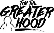 FOR THE GREATER HOOD