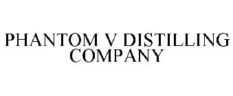 PHANTOM V DISTILLING COMPANY