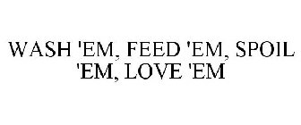 WASH 'EM, FEED 'EM, SPOIL 'EM, LOVE 'EM