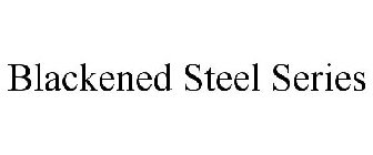 BLACKENED STEEL SERIES