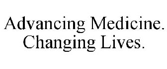 ADVANCING MEDICINE. CHANGING LIVES.